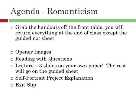 Agenda - Romanticism  Grab the handouts off the front table, you will return everything at the end of class except the guided not sheet.  Opener Images.