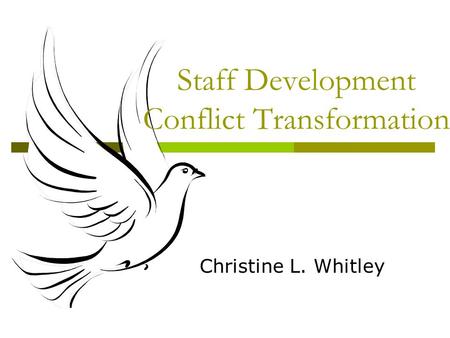 Staff Development Conflict Transformation Christine L. Whitley.