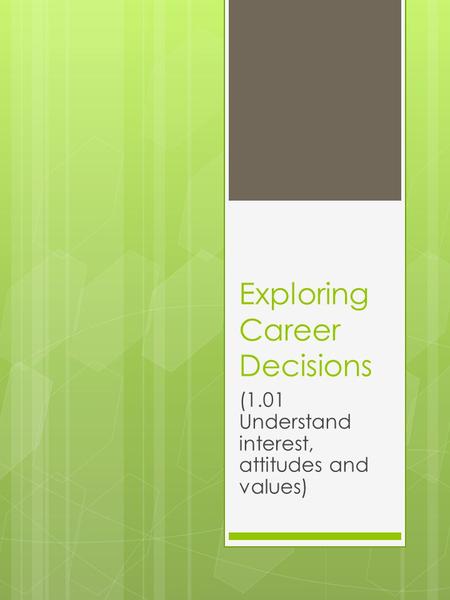 Exploring Career Decisions (1.01 Understand interest, attitudes and values)