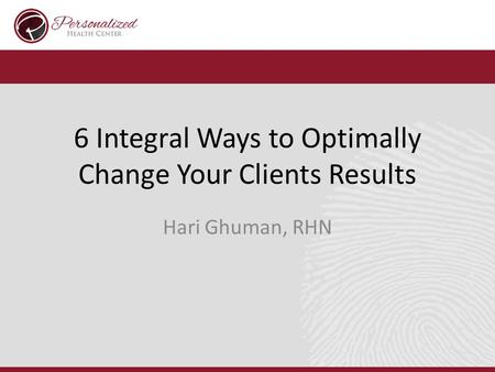 6 Integral Ways to Optimally Change Your Clients Results Hari Ghuman, RHN.