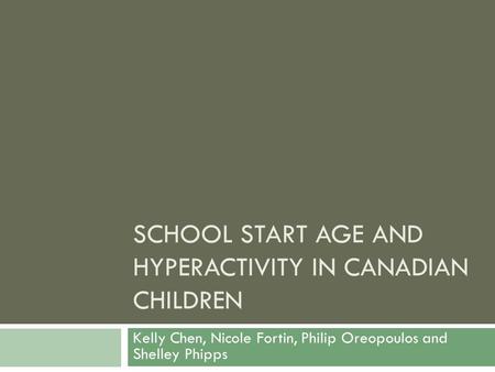 SCHOOL START AGE AND HYPERACTIVITY IN CANADIAN CHILDREN Kelly Chen, Nicole Fortin, Philip Oreopoulos and Shelley Phipps.