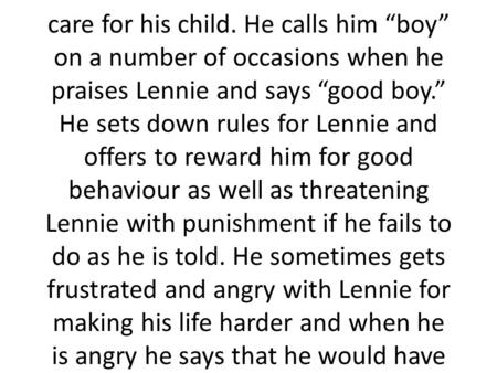 Of Mice and Men by John Steinbeck Chapter one. Lennie is a simple minded, soft hearted and childlike giant of a man who acts before he thinks and cannot.