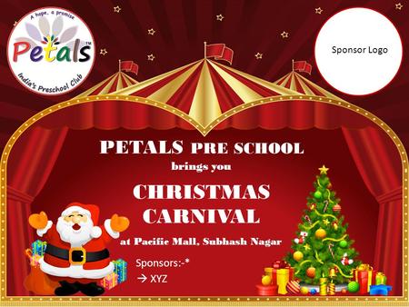 CHRISTMAS CARNIVAL PETALS PRE SCHOOL brings you Sponsors:-*  XYZ