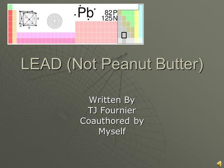 LEAD (Not Peanut Butter) Written By TJ Fournier Coauthored by Myself.