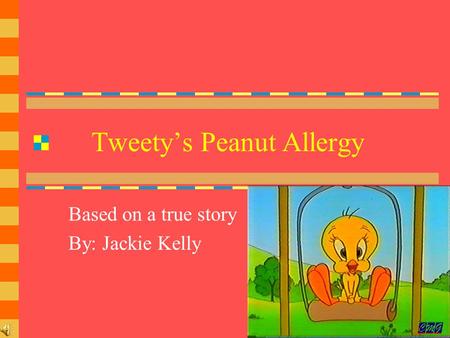 Tweety’s Peanut Allergy Based on a true story By: Jackie Kelly.