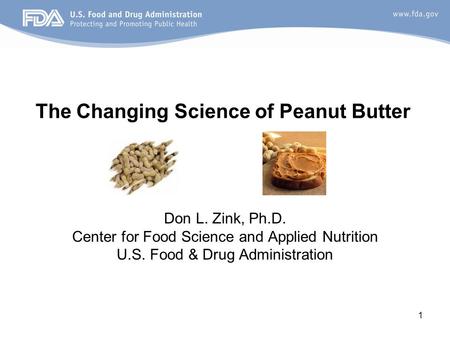 1 Don L. Zink, Ph.D. Center for Food Science and Applied Nutrition U.S. Food & Drug Administration The Changing Science of Peanut Butter.