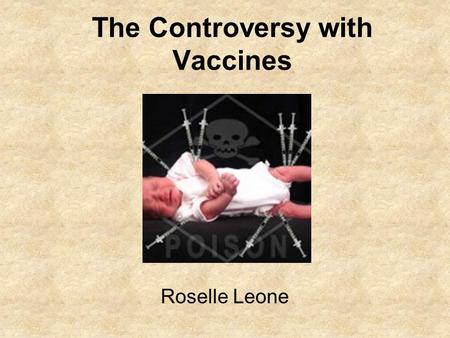 The Controversy with Vaccines Roselle Leone. What are they? Religion Individual liberty Financial motive Autism Macrophagic myofasciitis Sudden infant.