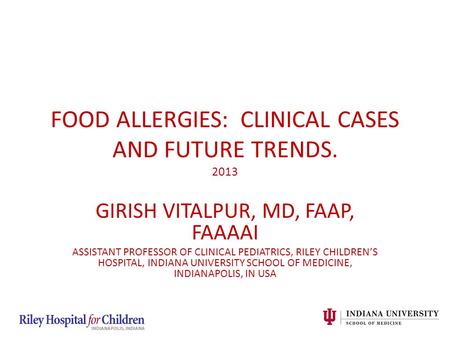 GIRISH VITALPUR, MD, FAAP, FAAAAI ASSISTANT PROFESSOR OF CLINICAL PEDIATRICS, RILEY CHILDREN’S HOSPITAL, INDIANA UNIVERSITY SCHOOL OF MEDICINE, INDIANAPOLIS,