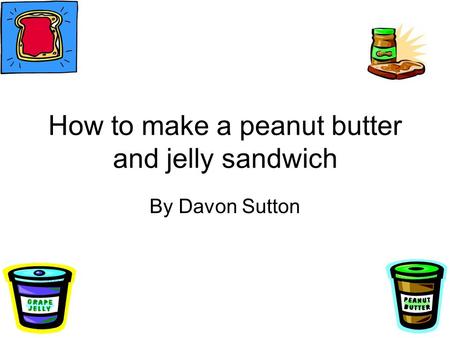 How to make a peanut butter and jelly sandwich