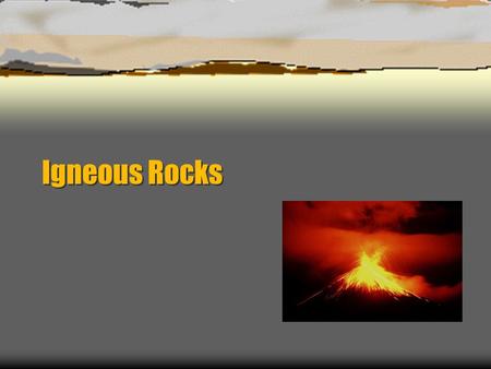 Igneous Rocks. Fig. 7.16 Complete the following table by identifying which of the characteristics in the left-hand column are present in volcanic and/or.