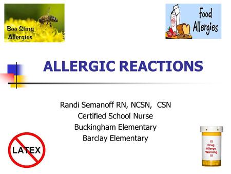 ALLERGIC REACTIONS Randi Semanoff RN, NCSN, CSN Certified School Nurse Buckingham Elementary Barclay Elementary.