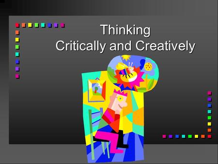 Thinking Critically and Creatively. “The function of education is to teach one to think intensively and to think critically. Intelligence plus character—that.