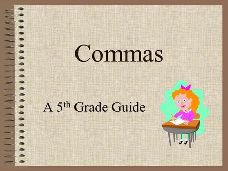 Commas A 5 th Grade Guide. Commas in a Series A comma separates words or ideas in a sentence and tells the reader when to pause. Use commas to separate.