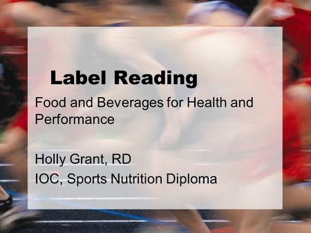 Label Reading Food and Beverages for Health and Performance Holly Grant, RD IOC, Sports Nutrition Diploma.