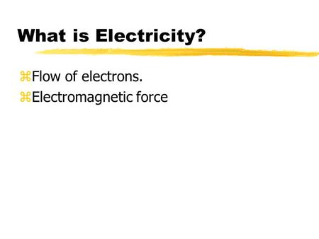 What is Electricity? zFlow of electrons. zElectromagnetic force.