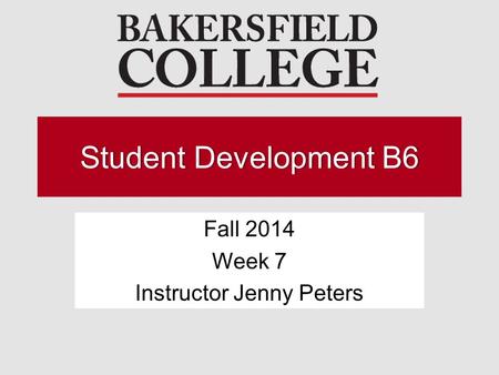 Student Development B6Student Development B6 Fall 2014 Week 7 Instructor Jenny Peters.