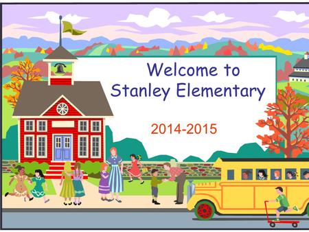 Welcome to Stanley Elementary 2014-2015. Kindergarten Team.