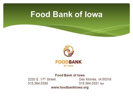 Food Bank of Iowa 2220 E. 17 th Street Des Moines, IA 50316 515.564.0330 515.564.0331 fax www.foodbankiowa.org.