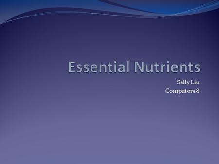 Sally Liu Computers 8. Carbohydrates Provides energy Two types Simple -> Sugars Found in refined sugars (Ex. white sugar in a sugar bowl) Complex -> Starches.