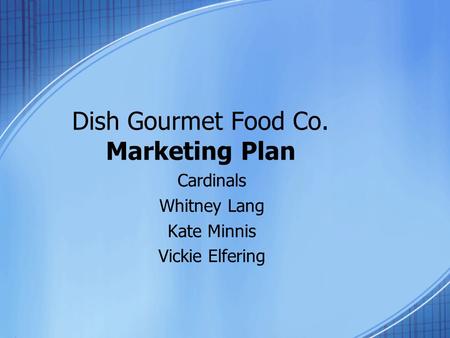 Dish Gourmet Food Co. Marketing Plan Cardinals Whitney Lang Kate Minnis Vickie Elfering.