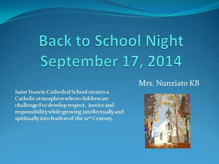 Mrs. Nunziato KB Saint Francis Cathedral School creates a Catholic atmosphere where children are challenged to develop respect, justice and responsibility.