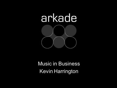 Music in Business Kevin Harrington. In the past we: Guessed what people wanted Had little idea who they were Charged as much as we could Used the cost.