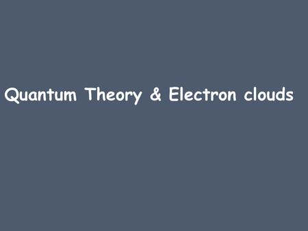 Quantum Theory & Electron clouds. The Great The Great Niels Bohr (1885 - 1962)