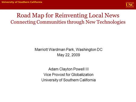 Road Map for Reinventing Local News Connecting Communities through New Technologies Marriott Wardman Park, Washington DC May 22, 2009 Adam Clayton Powell.