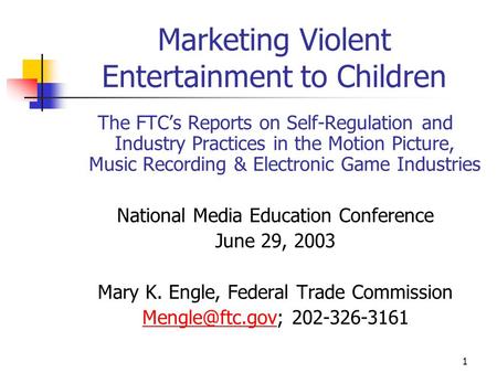 1 Marketing Violent Entertainment to Children The FTC’s Reports on Self-Regulation and Industry Practices in the Motion Picture, Music Recording & Electronic.