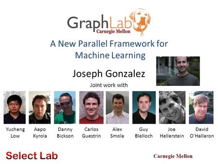 Carnegie Mellon Joseph Gonzalez Joint work with Yucheng Low Aapo Kyrola Danny Bickson Carlos Guestrin Guy Blelloch Joe Hellerstein David O’Hallaron A New.