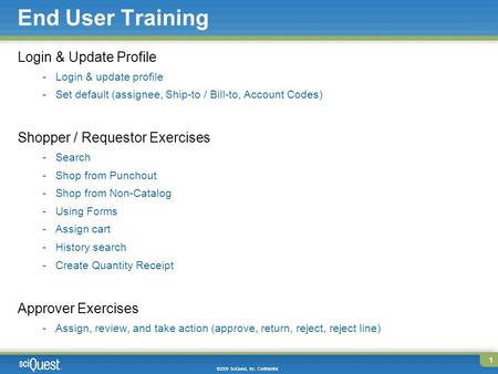 Page 1 1 ©2009 SciQuest, Inc. Confidential Login & Update Profile -Login & update profile -Set default (assignee, Ship-to / Bill-to, Account Codes) Shopper.