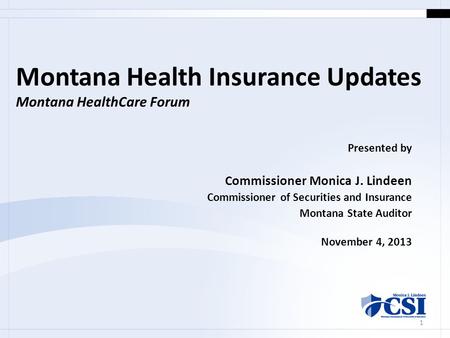 Montana Health Insurance Updates Montana HealthCare Forum Presented by Commissioner Monica J. Lindeen Commissioner of Securities and Insurance Montana.