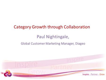 Category Growth through Collaboration Paul Nightingale, Global Customer Marketing Manager, Diageo.