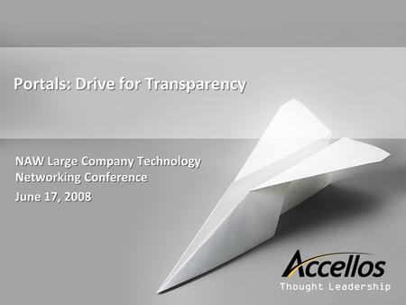 Thought Leadership Portals: Drive for Transparency NAW Large Company Technology Networking Conference June 17, 2008 NAW Large Company Technology Networking.