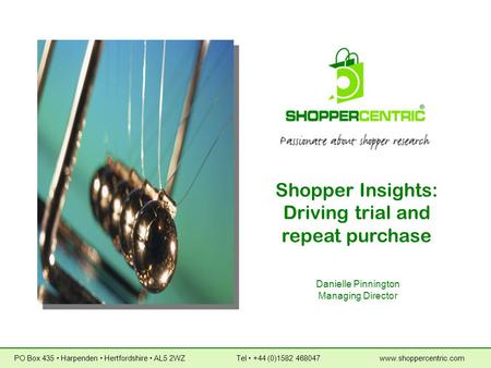 Shopper Insights: Driving trial and repeat purchase Danielle Pinnington Managing Director PO Box 435  Harpenden  Hertfordshire  AL5 2WZ Tel  +44 (0)1582.