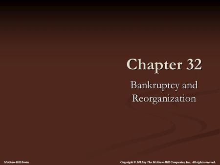 Chapter 32 Bankruptcy and Reorganization McGraw-Hill/Irwin Copyright © 2012 by The McGraw-Hill Companies, Inc. All rights reserved.