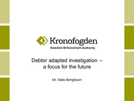 Swedish Enforcement Authority Debtor adapted investigation – a focus for the future Mr. Mats Bengtsson.