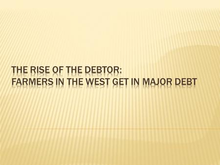  Can handle the hard life but…  Can’t handle  low prices for crops  high RR costs  High interest rates  Loose their political influence  Everything.