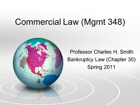 Commercial Law (Mgmt 348) Professor Charles H. Smith Bankruptcy Law (Chapter 30) Spring 2011.