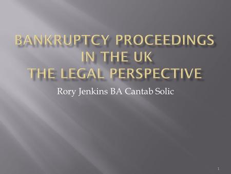 1 Rory Jenkins BA Cantab Solic. To give an overview of the UK legal approach to EU nationals filing for bankruptcy in the UK: 1. Courts Jurisdiction to.