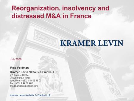 Reorganization, insolvency and distressed M&A in France July 2009 Reid Feldman Kramer Levin Naftalis & Frankel LLP 47, avenue Hoche 75008 Paris, France.