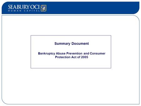 Summary Document Bankruptcy Abuse Prevention and Consumer Protection Act of 2005 Summary Document Bankruptcy Abuse Prevention and Consumer Protection Act.