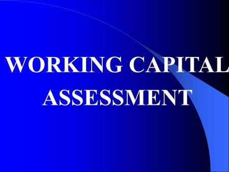 WORKING CAPITAL ASSESSMENT.