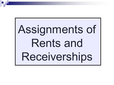 Assignments of Rents and Receiverships. Why do lenders take “assignments of rents” (security interests in rents)? Lengthy foreclosure period  (or bankruptcy.