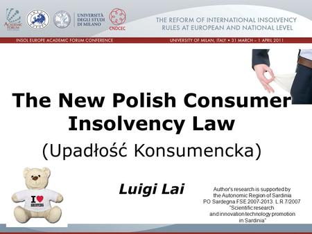 The New Polish Consumer Insolvency Law (Upadłość Konsumencka) Luigi Lai Author's research is supported by the Autonomic Region of Sardinia PO Sardegna.