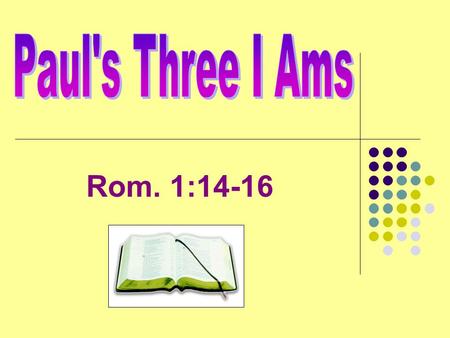 Paul's Three I Ams Rom. 1:14-16.