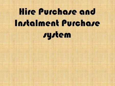 Hire Purchase and Instalment Purchase system