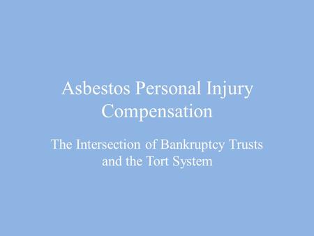 Asbestos Personal Injury Compensation The Intersection of Bankruptcy Trusts and the Tort System.