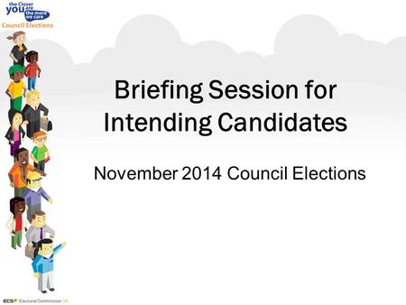 Briefing Session for Intending Candidates November 2014 Council Elections.