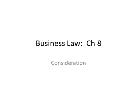 Business Law: Ch 8 Consideration.